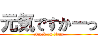 元気ですかーっ (attack on titan)