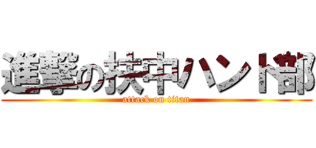 進撃の扶中ハンド部 (attack on titan)