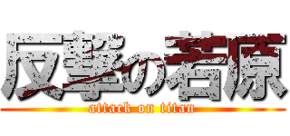 反撃の若原 (attack on titan)