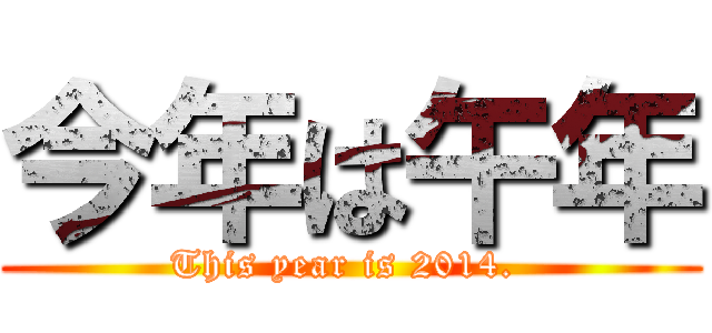 今年は午年 (This year is 2014. )