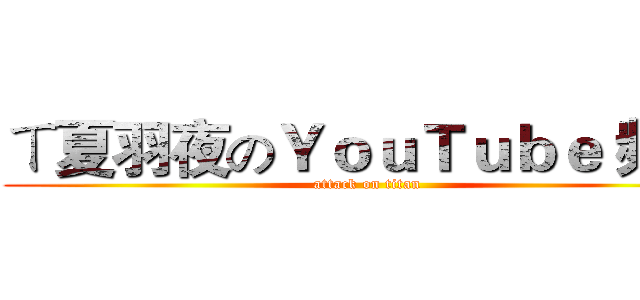 ㄒ夏羽夜のＹｏｕＴｕｂｅ 頻道 (attack on titan)