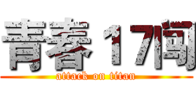 青春１７闯 (attack on titan)
