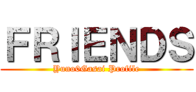ＦＲＩＥＮＤＳ (Yuno0Gasai Profile)