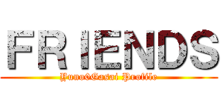 ＦＲＩＥＮＤＳ (Yuno0Gasai Profile)