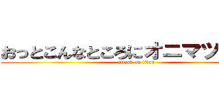 おっとこんなところにオニマツタケが (attack on titan)