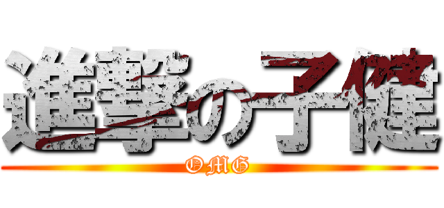 進撃の子健 (OMG)