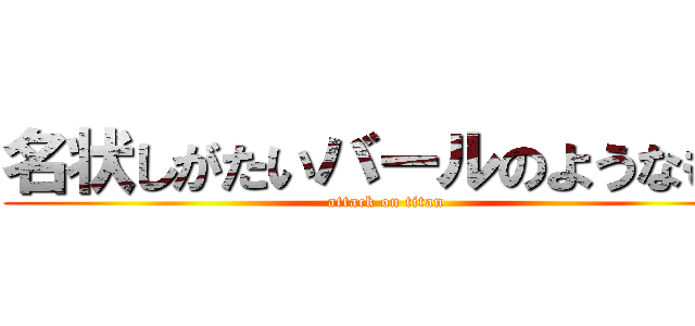 名状しがたいバールのようなもの (attack on titan)