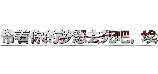 带着你的梦想去死吧，埃尔文 ()