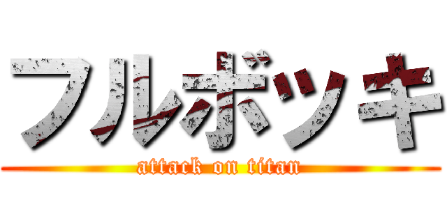 フルボッキ (attack on titan)