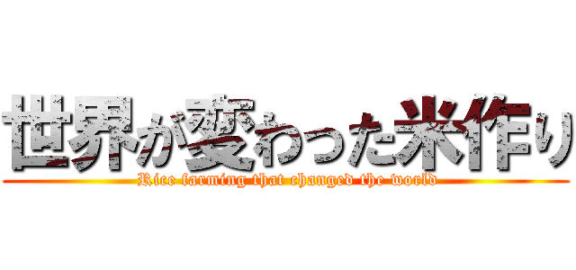 世界が変わった米作り ( Rice farming that changed the world)