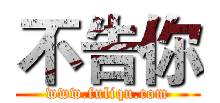 不告你 (www.fuliqu.com)