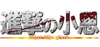 進撃の小恩 (What The Fuck)