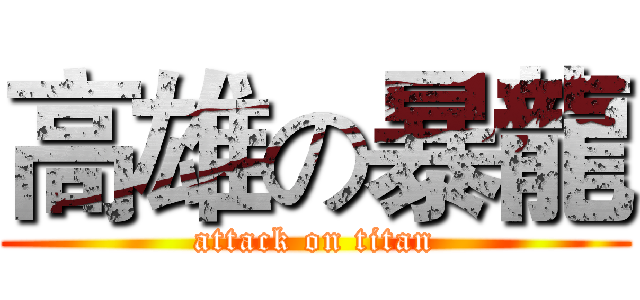 高雄の暴龍 (attack on titan)