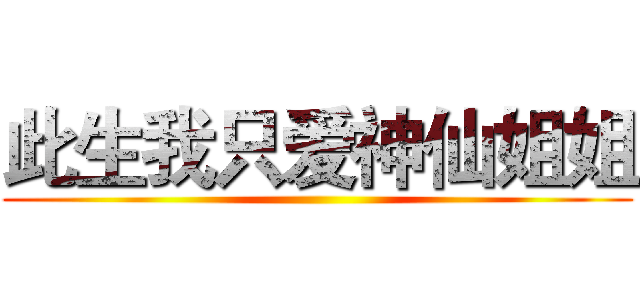 此生我只爱神仙姐姐 ()