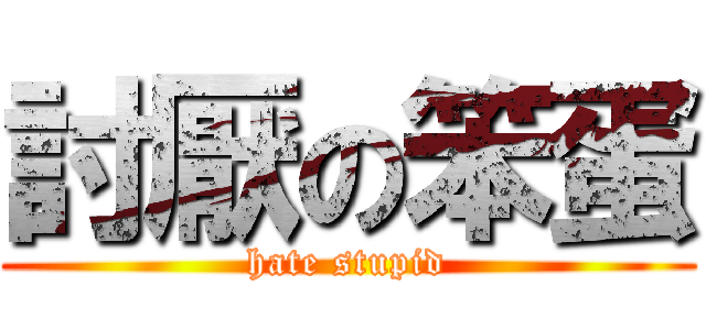 討厭の笨蛋 (hate stupid)