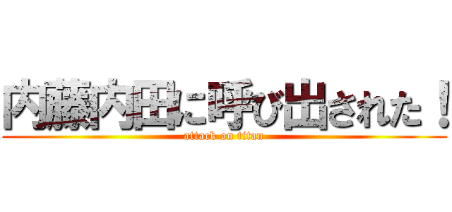 内藤内田に呼び出された！ (attack on titan)