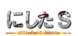 にしたｓ (attack on titan)