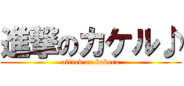 進撃のカケル♪ (attack on kakeru)