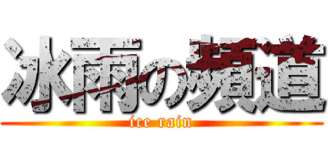 冰雨の頻道 (ice rain)