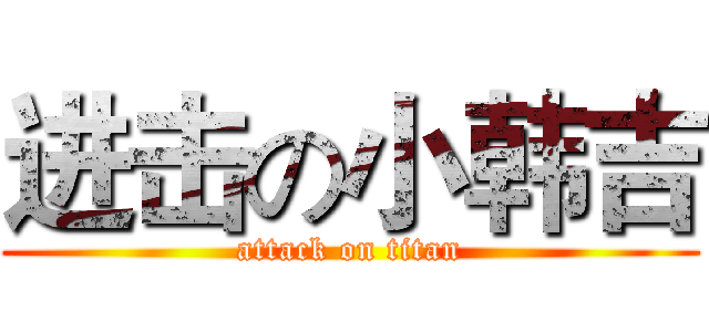 进击の小韩吉 (attack on titan)