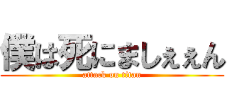 僕は死にましぇぇん (attack on titan)