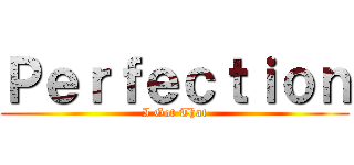 Ｐｅｒｆｅｃｔｉｏｎ (I Got That)