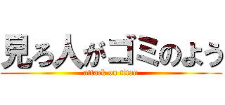 見ろ人がゴミのよう (attack on titan)