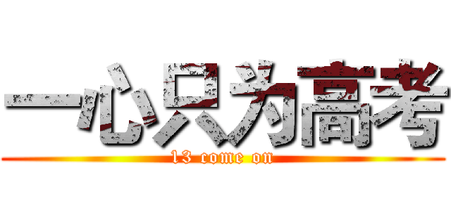 一心只为高考 (13 come on)