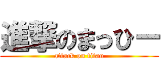 進撃のまっひー (attack on titan)