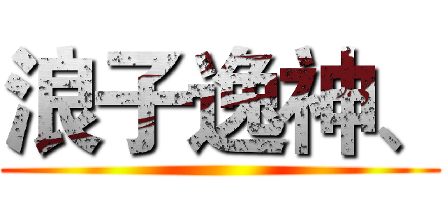 浪子逸神、 ()