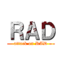 ＲＡＤ (attack on RAD)