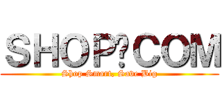ＳＨＯＰ‧ＣＯＭ (Shop Smart, Save Big)