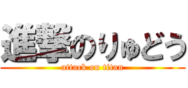 進撃のりゅどう (attack on titan)