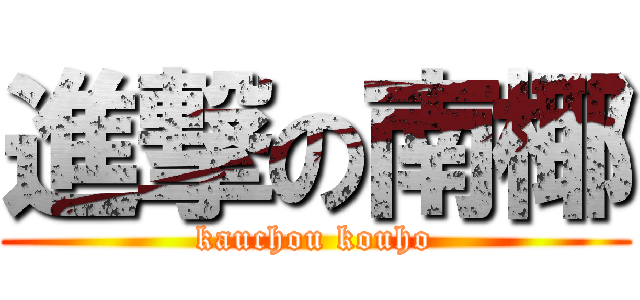 進撃の南椰 (kauchou kouho)