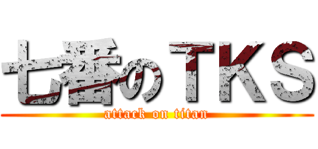 七番のＴＫＳ (attack on titan)