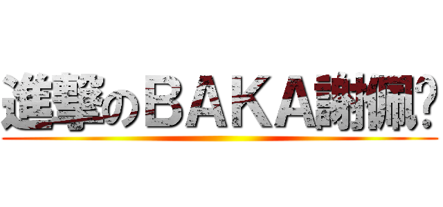 進撃のＢＡＫＡ謝佩雯 ()