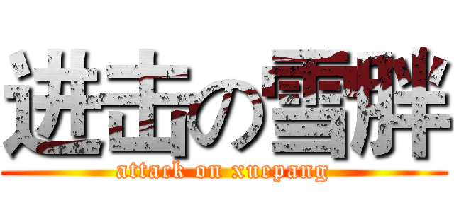 进击の雪胖 (attack on xuepang)
