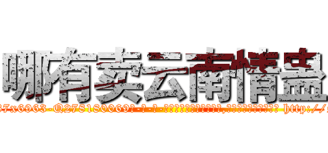 哪有卖云南情蛊 (哪有卖云南情蛊【电-186x2687x6963-Q278180069元-吉-药-业】我们做的是长期生意,靠的是老客户长期支持 http://sngk.net/q5qtcV
)