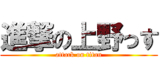進撃の上野っす (attack on titan)