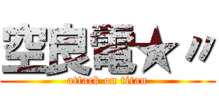 空良電★〃 (attack on titan)