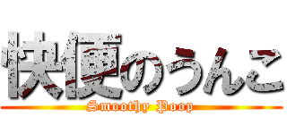 快便のうんこ (Smoothy Poop)