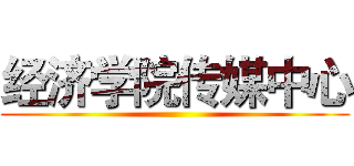 经济学院传媒中心 ()