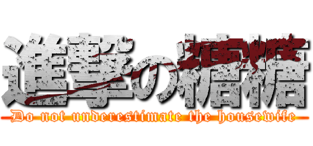 進撃の糖糖 (Do not underestimate the housewife)