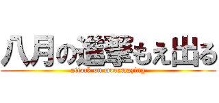 八月の進撃もえ出る (attack on moeamazing)