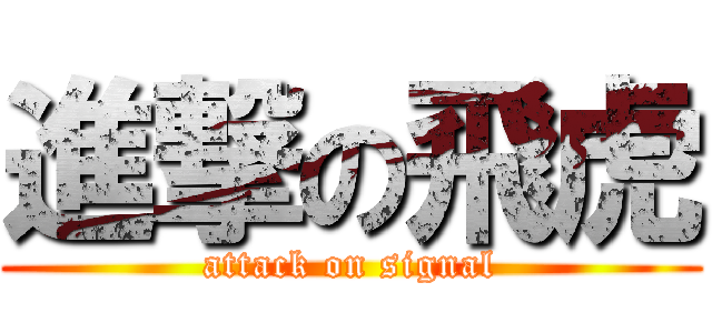 進撃の飛虎 (attack on signal)