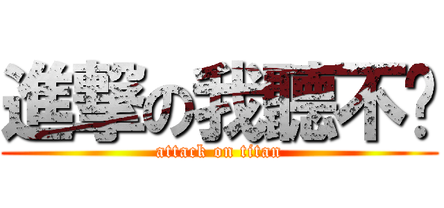 進撃の我聽不懂 (attack on titan)