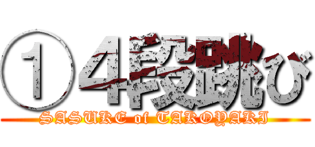 ①４段跳び (SASUKE of TAKOYAKI)