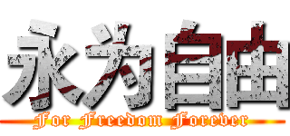 永为自由 (For Freedom Forever)