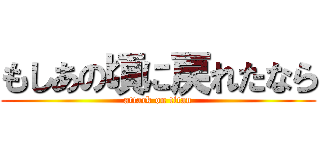 もしあの頃に戻れたなら (attack on titan)