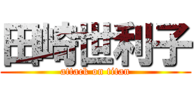 田崎世利子 (attack on titan)